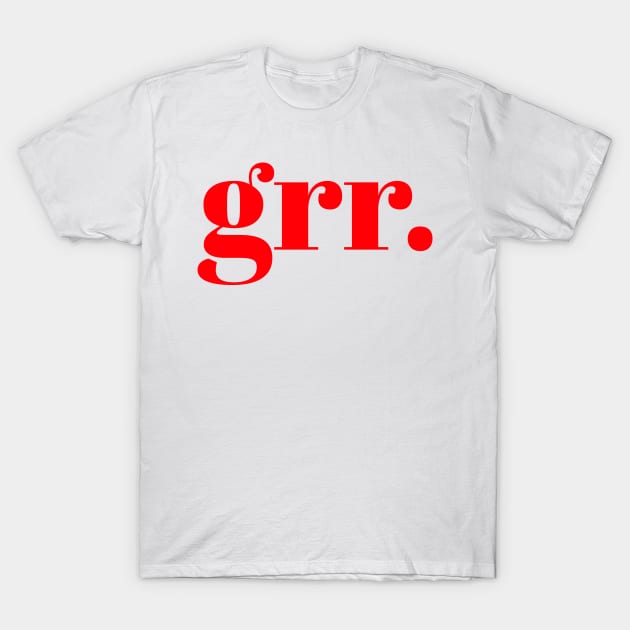 grr. T-Shirt by osnapitzami